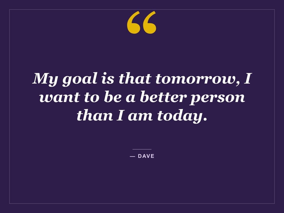 Quote card: "My goal is that tomorrow, I want to be a better person than I am today." — Dave