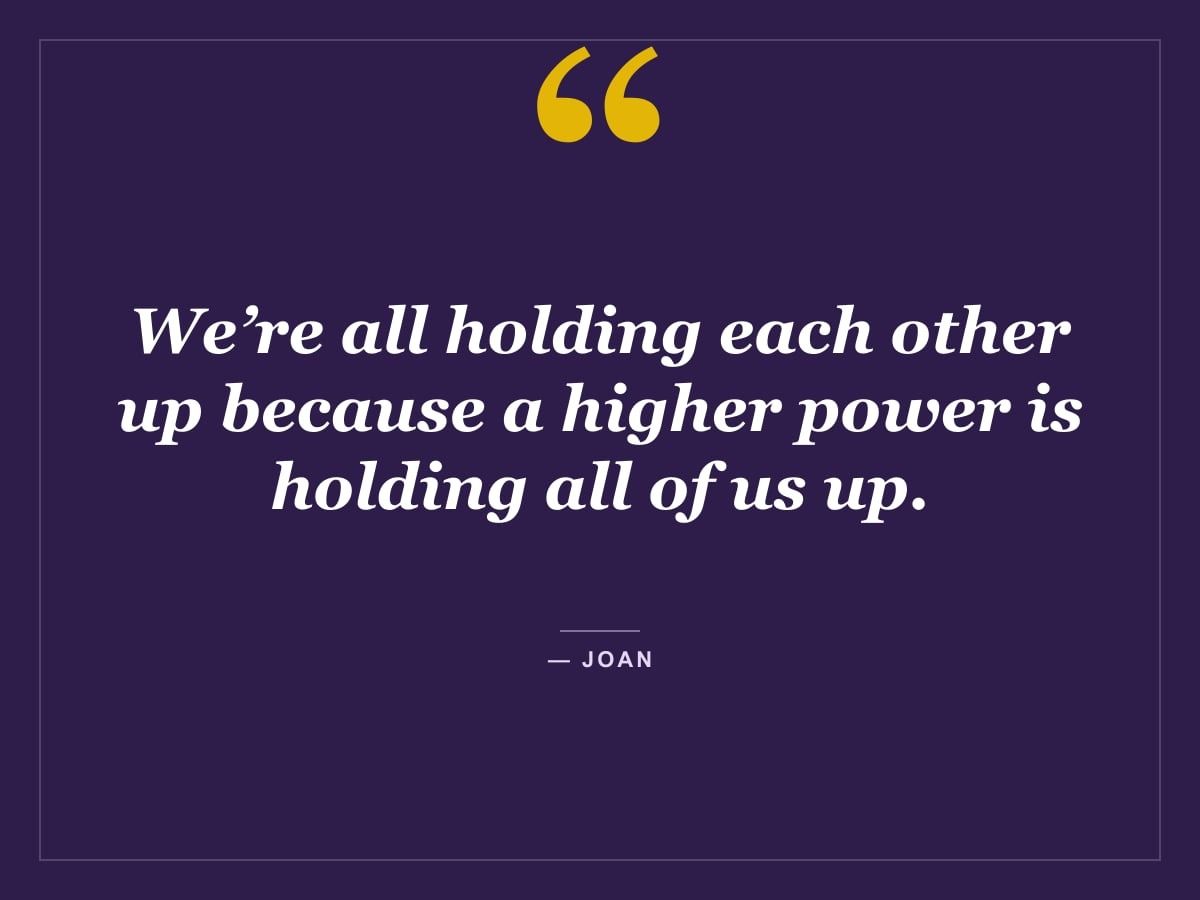 Quote card: "We’re all holding each other up because a higher power is holding all of us up." — Joan